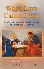 When Love Came Down: Finding Christ in the Sunday Gospels of Advent and Christmas 