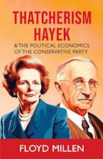 Thatcherism Hayek & the Political Economics of the Conservative Party