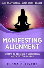 Manifesting Alignment: Secrets to Becoming a Vibrational Match to Your Desires 