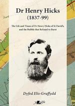 Dr Henry Hicks (1837-99) - The Life and Times of Dr Henry Hicks of St Davids, and the Bubble That Refused to Burst