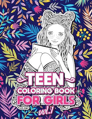 TEEN COLORING BOOKS FOR GIRLS: Fun activity book for Older Girls ages 12-14, Teenagers; Detailed Design, Zendoodle, Creative Arts, Relaxing ad Stress