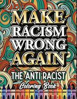 MAKE RACISM WRONG AGAIN: The Anti Racist Coloring Book For Kids, Teens and Adults 