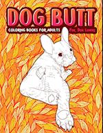 DOG BUTT: An Adult Coloring Book For Dog Lovers. Great Gift for Best Friend, Sister, Mom & Coworkers. A Coloring Book For Stress Relief and Relaxa