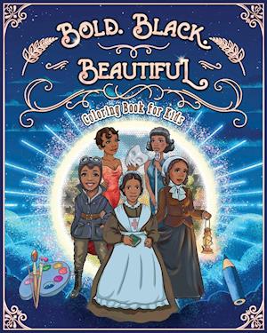 BOLD. BLACK. BEAUTIFUL: Exceptional Women in Black History. Motivational, Inspirational & Educational Coloring Book for Kids.