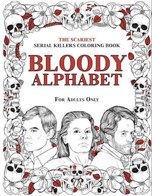 BLOODY ALPHABET: The Scariest Serial Killers Coloring Book. A True Crime Adult Gift - Full of Famous Murderers. For Adults Only.