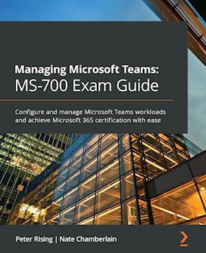 Managing Microsoft Teams MS-700 Exam Guide