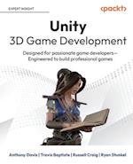 Unity 3D Game Development: Designed for passionate game developers Engineered to build professional games 