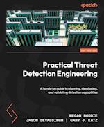 Practical Threat Detection Engineering: A hands-on guide to planning, developing, and validating detection capabilities 