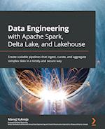 Data Engineering with Apache Spark, Delta Lake, and Lakehouse
