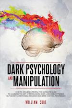DARK PSYCHOLOGY AND MANIPULATION: How To Influence People: The Ultimate Guide To Learning The Art of Persuasion, Body Language, Hypnosis, NLP Secrets,