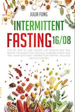 INTERMITTENT FASTING 16/8: Step by Step to Lose Weight, Eat Healthy and Feel Better Following this Lifestyle. Increase Energy and Heal Your Body with 