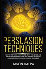 Persuasion Techniques: how to stop being manipulated. learn the method and the secrets of manipulation and persuasion. How to influence people with mi