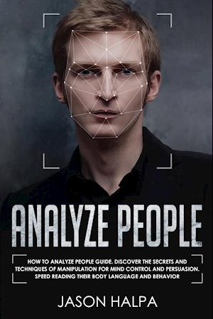 Analyze People: How to analyze people guide. Discover the secrets and techniques of manipulation for mind control and persuasion. Speed Reading Their