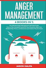 ANGER MANAGEMENT: 4 Books in 1. The Ultimate Anger Management Self Help Guide.How to Take Complete Control of Your Emotions, Make Your Relationships T