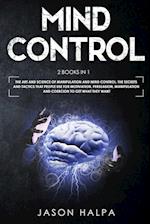 MIND CONTROL: 2 Books in 1. The Art and Science of Manipulation and Mind Control. The Secrets and Tactics That People use For Motivation, Persuasion, 