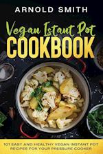 Vegan Instant Pot Cookbook: 101 Easy And Healthy Vegan Instant Pot Recipes for Your Pressure Cooker 