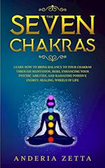 The Seven Chakras: Learn How to Bring Balance to Your Chakras Through Meditation, Reiki, Enhancing Your Psychic Abilities, and Radiating Positive Ener
