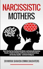 NARCISSISTIC MOTHERS: How a Son Can Face the Narcissist Mother and Emotionally Immature Parents. A Guide for Healing and Recovery from Emotional Abuse
