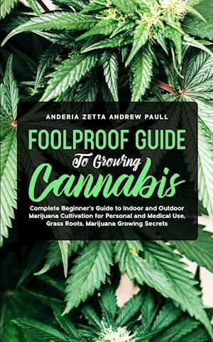 FOOLPROOF GUIDE TO GROWING CANNABIS: Complete Beginner's Guide to Indoor and Outdoor Marijuana Cultivation for Personal and Medical Use, Grass Roots,