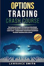 Options Trading Crash Course: The Ultimate Guide To Investing Strategies Proven To Generate Income and a Consistent Cash Flow - A Beginners' Investmen