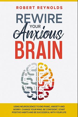 Få Rewire your Anxious Brain: Using Neuroscience to End ...