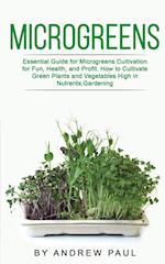 Microgreens: Essential Guide for Microgreens Cultivation for Fun, Health, and Profit. How to Cultivate Green Plants and Vegetables High in Nutrients,G