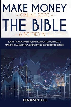 Make Money Online 2020 The Bible 6 Books in 1: Social Media Marketing, Day Trading Stocks, Affiliate Marketing, Amazon FBA, Dropshipping & Airbnb