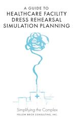 A Guide to Healthcare Facility Dress Rehearsal Simulation Planning