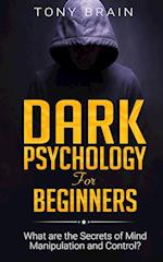 Dark Psychology for Beginners: What are the Secrets of Mind Manipulation and Control? 