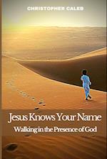 JESUS KNOWS YOUR NAME: Walking in the Presence of God 