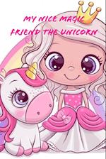 My Nice Magic Friend The Unicorn: A children's book of magical and fancy stories of friendship 
