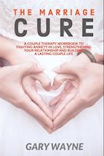 The Marriage Cure: A Couple Therapy Workbook to Fighting Anxiety in Love, Strengthening Your Relationship and Building a Lasting Couple Life 