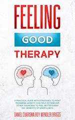 FEELING GOOD THERAPY: A Practical Guide with Strategies to Fight Pessimism, Anxiety, Low Self-Esteem and Other Disorders to Feel Better Every Day, Ben