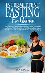 Intermittent Fasting For Women: The Complete Guide To Alternate-Day Fasting For An Easy And Healthy Weight Loss. Burn Fat With Autophagy, Support Your