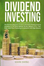 Dividend Investing: The Ultimate Beginners Guide to Generate Passive Income Investing in The Stock Market, Bonds, Options, ETFs, etc. Find Safe, Cash 