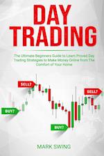 Day Trading: The Ultimate Beginners Guide to Learn Proved Day Trading Strategies to Make Money Online from The Comfort of Your Home 