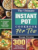 The Ultimate Instant Pot Cookbook For Two: 300 Simple, Yummy and Cleansing Instant Pot Recipes for Everyone to Cook Healthy Cuisine with Less Time 