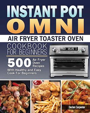 Instant Pot Omni Air Fryer Toaster Oven Cookbook for Beginners