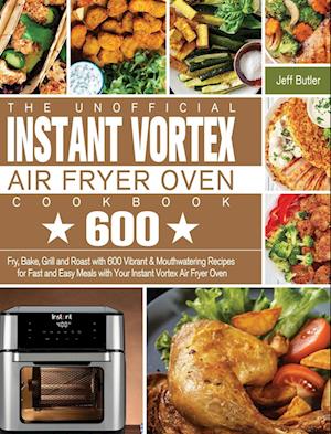 The Unofficial Instant Vortex Air Fryer Oven Cookbook