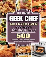 The Basic Geek Chef Air Fryer Oven Cookbook for Beginners 