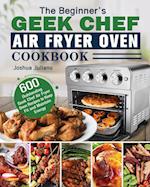 The Beginner's Geek Chef Air Fryer Oven Cookbook 