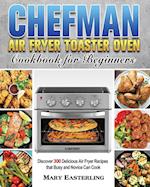 Chefman Air Fryer Toaster Oven Cookbook for Beginners 