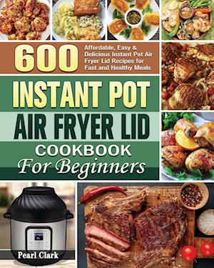 Instant Pot Air Fryer Lid Cookbook for Beginners