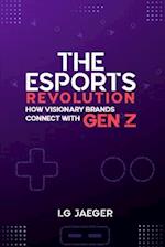 THE eSports REVOLUTION - How Visionary Brands Connect with Gen Z