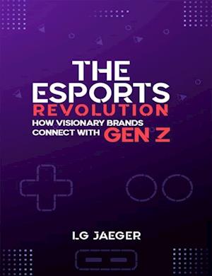 THE eSports REVOLUTION: How Visionary Brands Connect with Gen Z