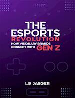 THE eSports REVOLUTION: How Visionary Brands Connect with Gen Z