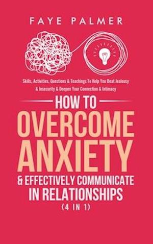 How To Overcome Anxiety & Effectively Communicate In Relationships (4 in 1)