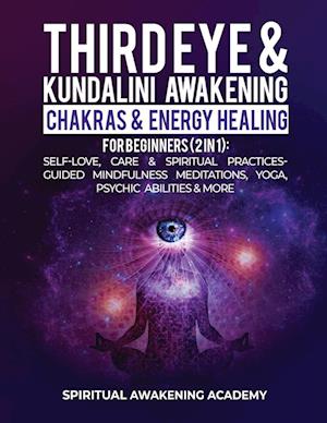 Third Eye & Kundalini Awakening + Chakras & Energy Healing For Beginners (2 in 1)