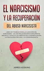 El Narcisismo y la Recuperación del Abuso  Narcisista.  Libro de Trabajo Para la Curación del Narcisismo - de  una Relación  Emocionalmente Abusiva y Tóxica a la Libertad de la Manipulación, la Psicología Oscura y la Codependencia