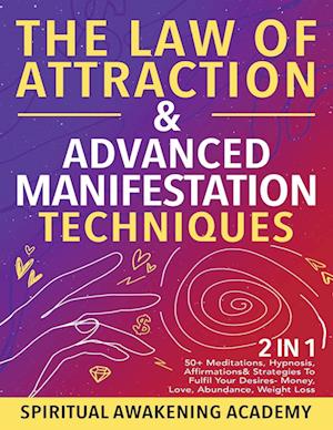 The Law Of Attraction & Advanced Manifestation Techniques (2 in 1)